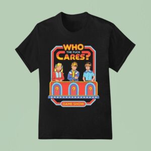 Who Cares The Fuck Cares Game Show T Shirt