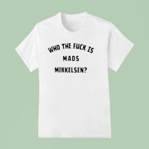 Who The Fck Is Mads Mikkelsen T Shirt
