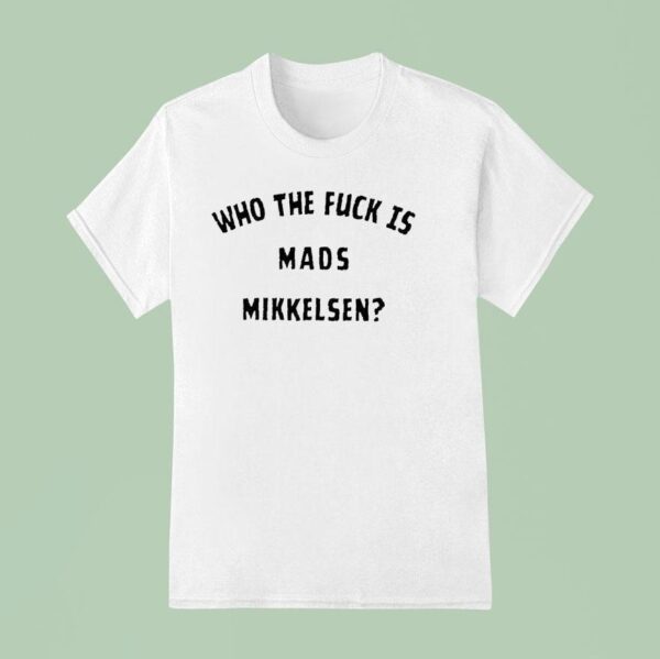 Who The Fck Is Mads Mikkelsen T Shirt