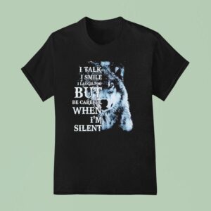 Wolf I Talk I Smile I Laugh Too But Be Careful When I M Silen T Shirt