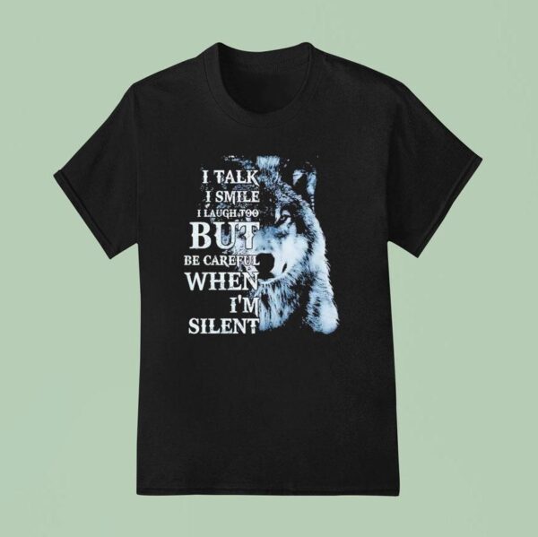 Wolf I Talk I Smile I Laugh Too But Be Careful When I M Silen T Shirt