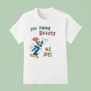Woody Fix Your Hearts Or Die T Shirt