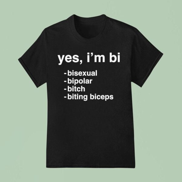 Yes I M Bi Bisexual Bipolar Bitch Biting Biceps T Shirt