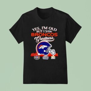 Yes I M Old But I Saw Denver Broncos Greatness Super Bowl City Skyline T Shirt