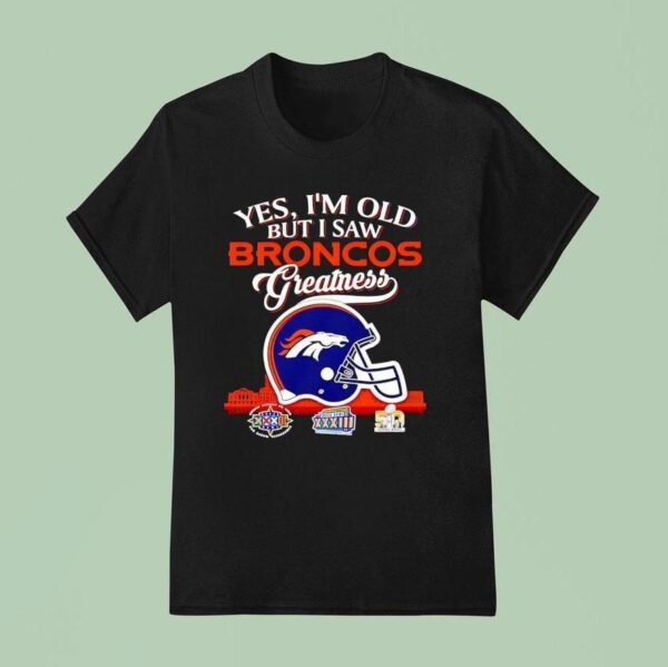 Yes I M Old But I Saw Denver Broncos Greatness Super Bowl City Skyline T Shirt