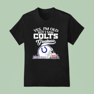 Yes I M Old But I Saw Indianapolis Colts Greatness Super Bowl City Skyline T Shirt