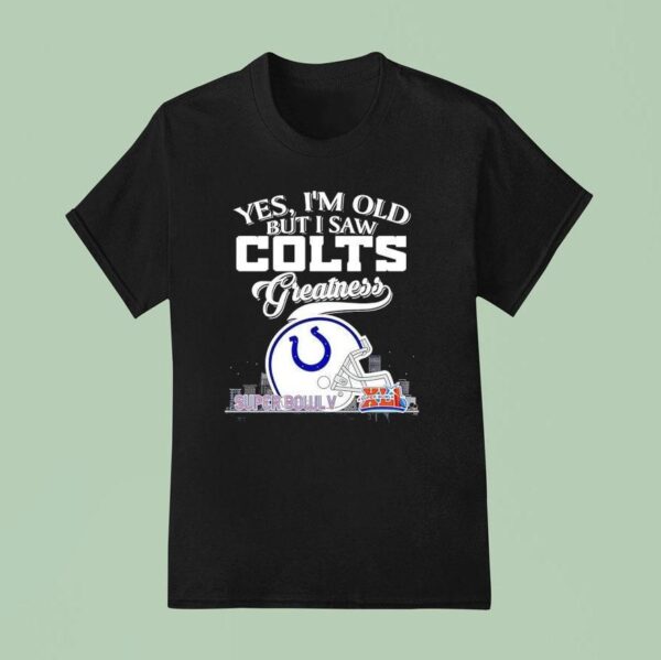 Yes I M Old But I Saw Indianapolis Colts Greatness Super Bowl City Skyline T Shirt