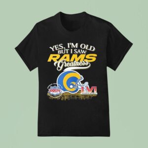 Yes I M Old But I Saw Los Angeles Rams Greatness Super Bowl T Shirt