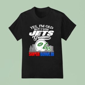 Yes I M Old But I Saw New York Jets Greatness Super Bowl City Skyline T Shirt