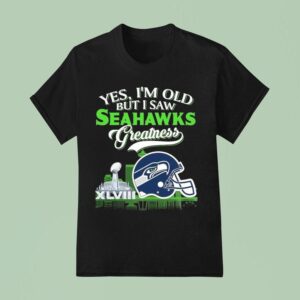 Yes I M Old But I Saw Seattle Seahawks Greatness Super Bowl Helme T Shirt