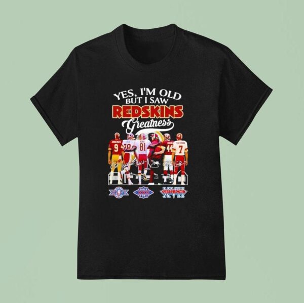 Yes I M Old But I Saw Washington Redskins Greatness Super Bowl Signatures T Shirt