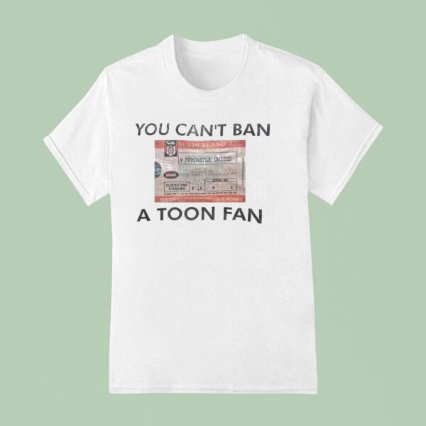 You Can T Ban A Toon Fan Sunderland Afc T Shirt