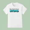 You Can T Cure Stupid T Shirt
