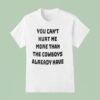 You Can T Hurt Me More Than The Cowboys Already Have T Shirt