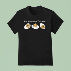 You Know Why I M Here Deviled Eggs T Shirt