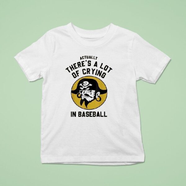 Actually There S A Lot Of Crying In Baseball Pittsburgh Pirates T Shirt