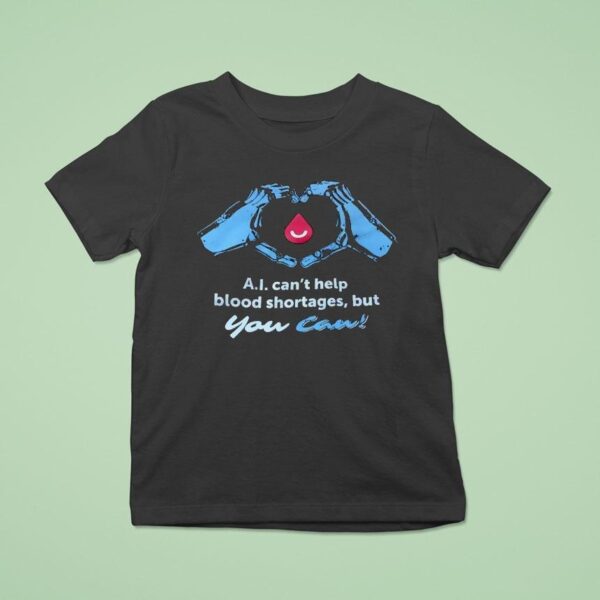 Ai Can T Help Blood Shortages But You Can T Shirt