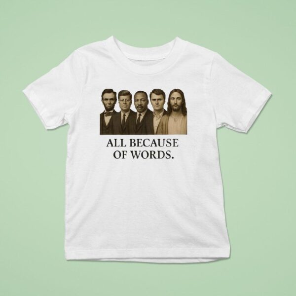 All Because Of Words Lincoln Kennedy Martin Luther King Jr Charlie Kirk And Jesus Chris T Shirt