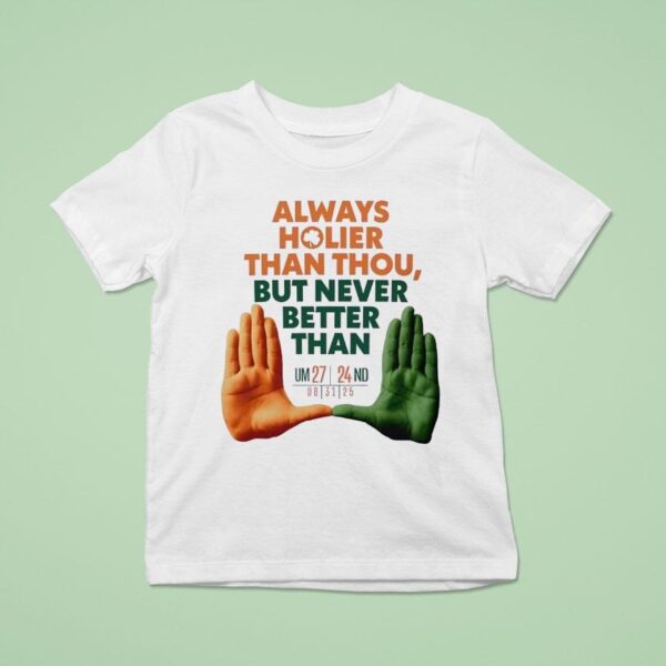 Always Holier Than Thou But Never Better Than U Miami Hurricanes T Shirt