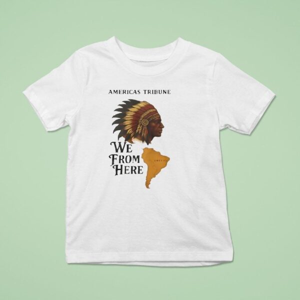 Americas Tribune We From Here Native American T Shirt