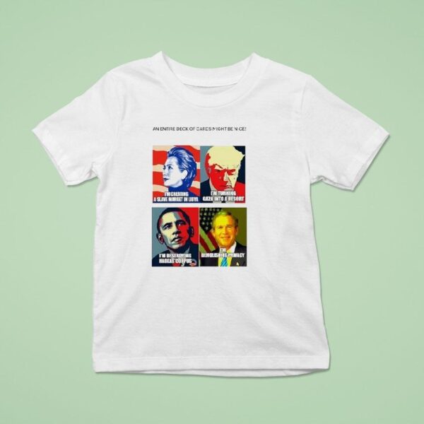 An Entire Deck Of Cards Might Be Nice Hillary Trump Obama And George W Bush T Shirt