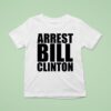 Arrest Bill Clinton T Shirt