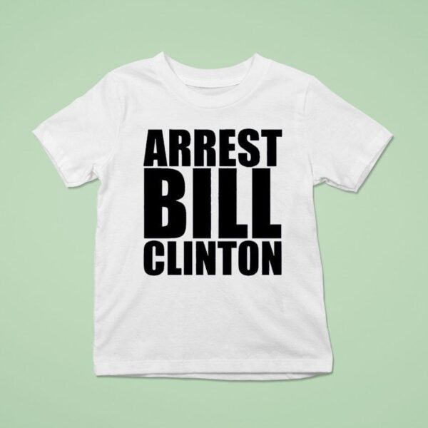Arrest Bill Clinton T Shirt