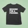 Begging For A Pegging T Shirt