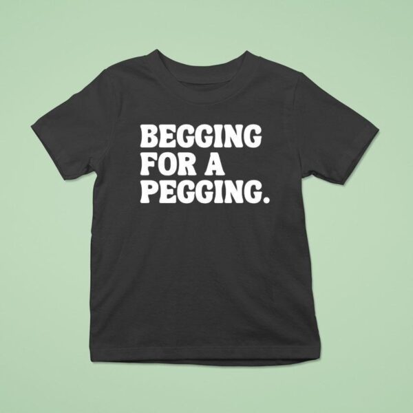 Begging For A Pegging T Shirt