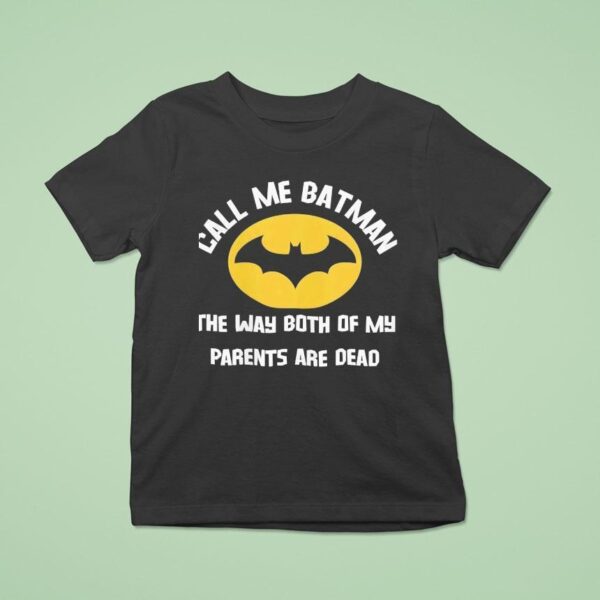 Call Me Batman The Way Both Of My Parents Are Dead T Shirt