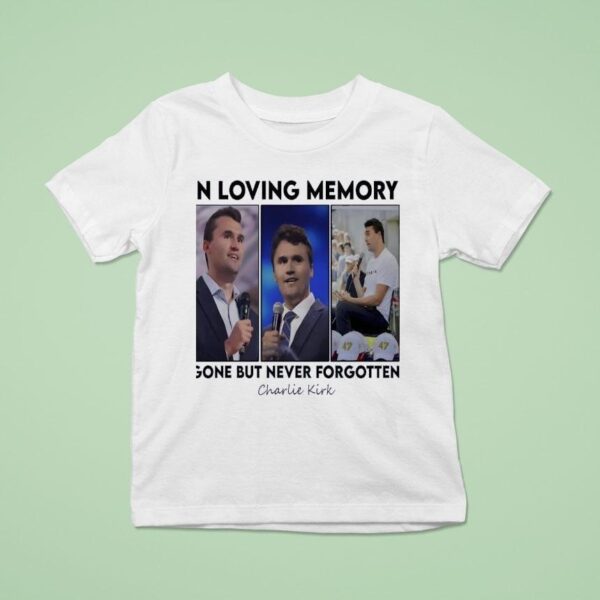 Charlie Kirk In Loving Memory Gone But Never Forgotten T Shirt