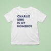 Charlie Kirk Is My Homeboy T Shirt