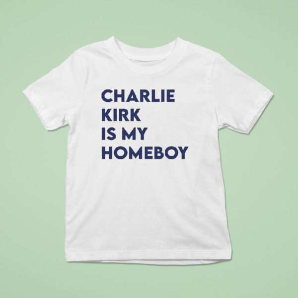 Charlie Kirk Is My Homeboy T Shirt