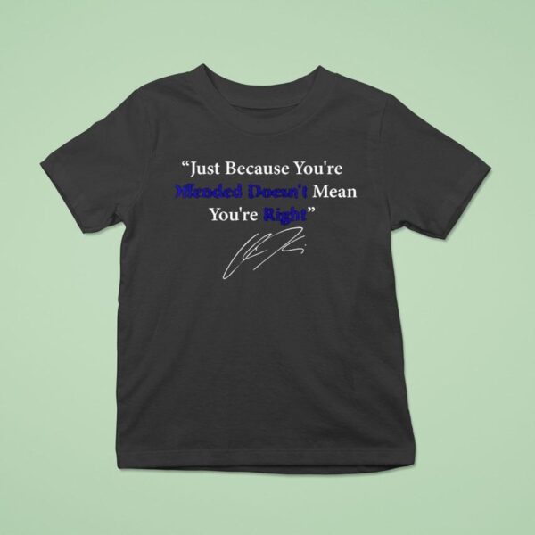 Charlie Kirk Just Because You Are Offended Doesn T Mean You Re Right Signature T Shirt