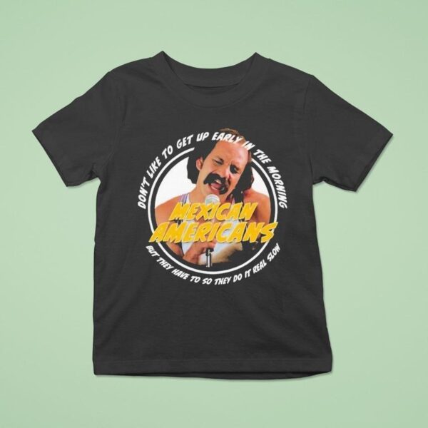 Cheech And Chong Mexican Americans Song Don T Like To Up Early In The Morning But They Have To So They Do It Real Slow T Shirt