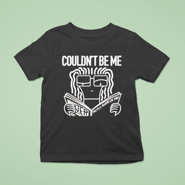 Couldn T Be Me Olitics Always Do You T Shirt
