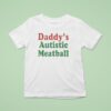 Daddy S Autistic Meatball T Shirt