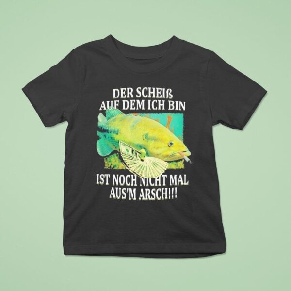 Der Schein Auf Dem Ich Bin Ist Nicht Nicht Mal Aus Arsch The Shit I M On Fish Cigarettes T Shirt
