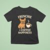 Dog Frenchie Coffee Happiness T Shirt