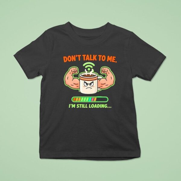 Don T Talk To Me I M Still Loading Coffee Muscle T Shirt