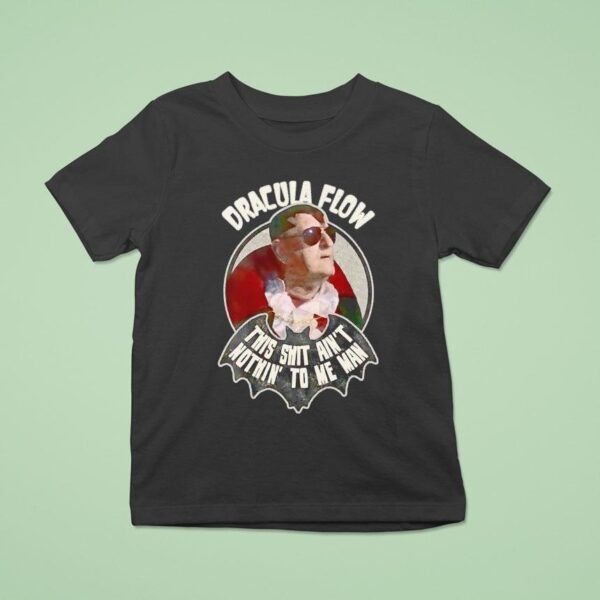Dracula Flow This Sht Ain T Nothin To Me Man T Shirt