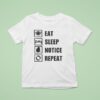 Eat Sleep Notice Repea T Shirt