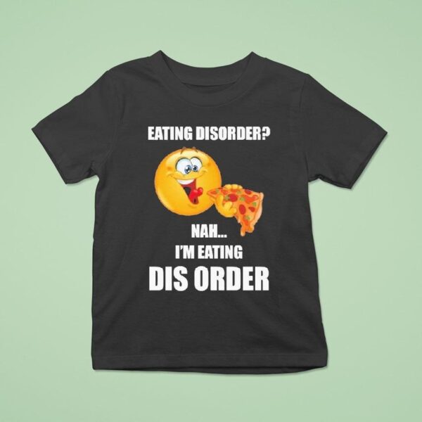 Eating Disorder Nah I M Eating Dis Order T Shirt