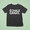 Echale Ganas T Shirt