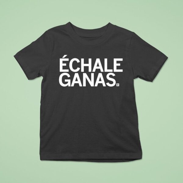 Echale Ganas T Shirt