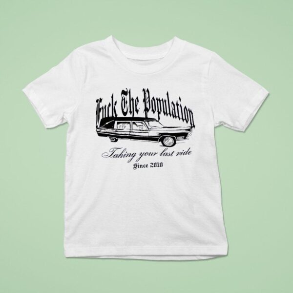 Fck The Population Taking Your Last Ride Since T Shirt
