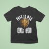 Fear No Man Only God T Shirt