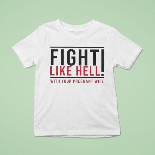 Fight Like Hell With Your Pregnant Wife T Shirt