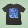 Florida Gators Btch I M A Gator T Shirt