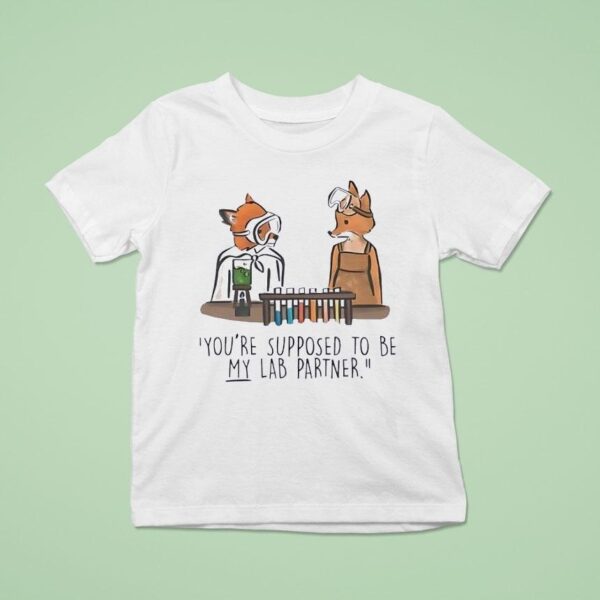 Fox You Re Supposed To Be My Lab Partner T Shirt